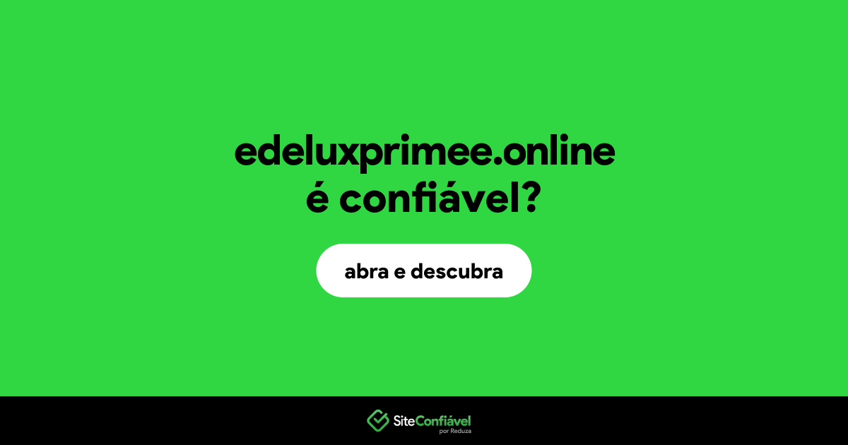 O site edeluxprimee.online é confiável?