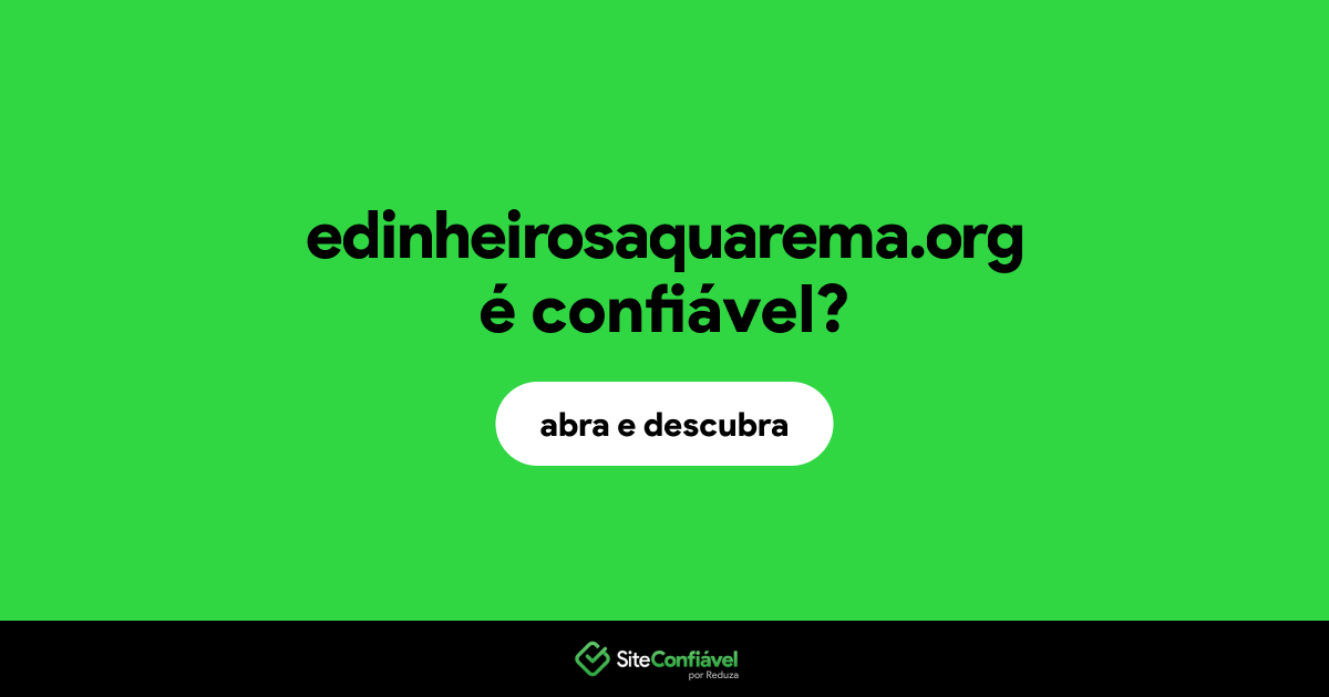 O site edinheirosaquarema.org é confiável?