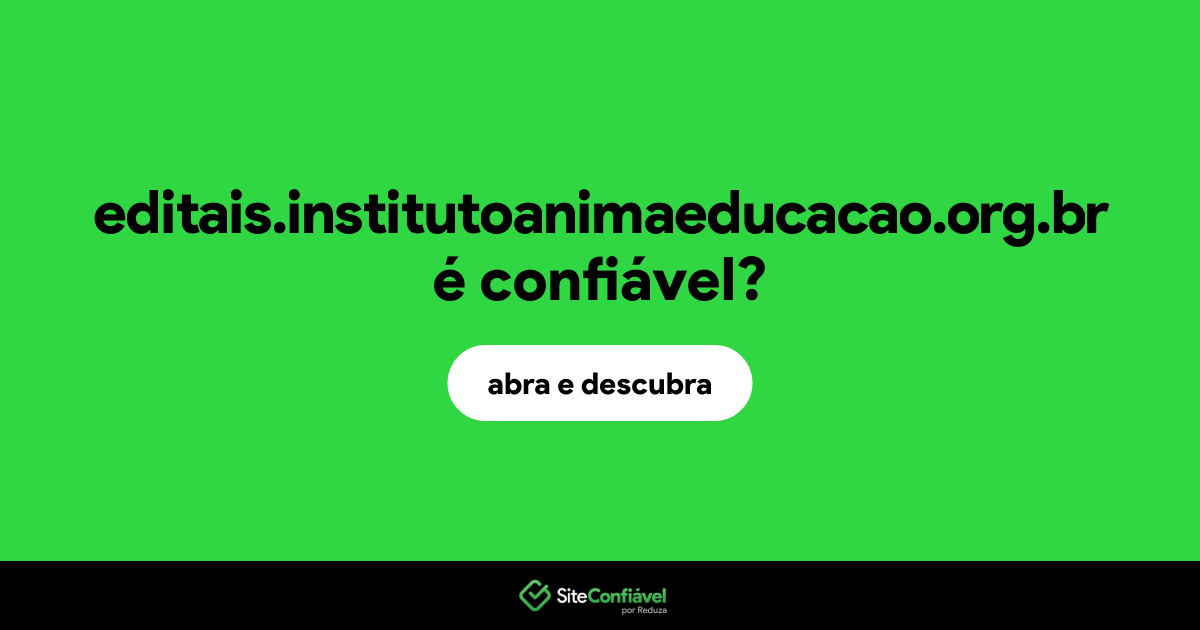 O site editais.institutoanimaeducacao.org.br é confiável?