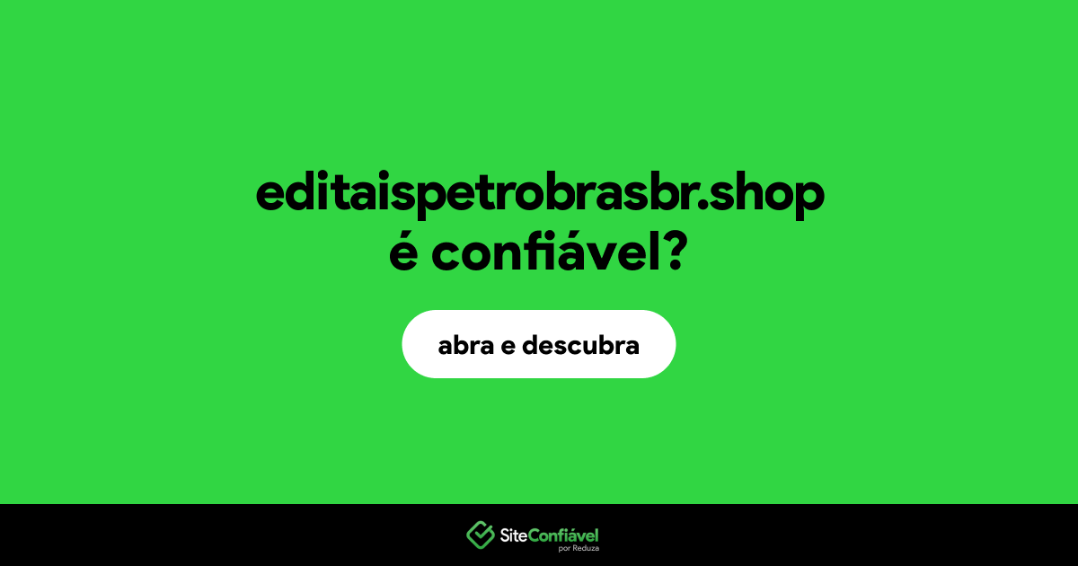 O site editaispetrobrasbr.shop é confiável?