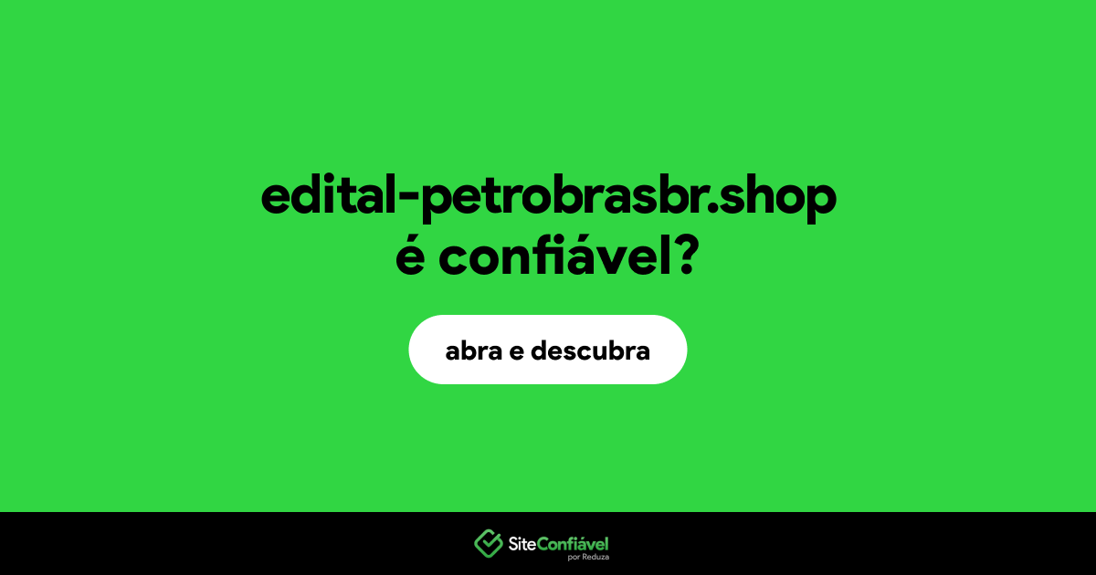 O site edital-petrobrasbr.shop é confiável?