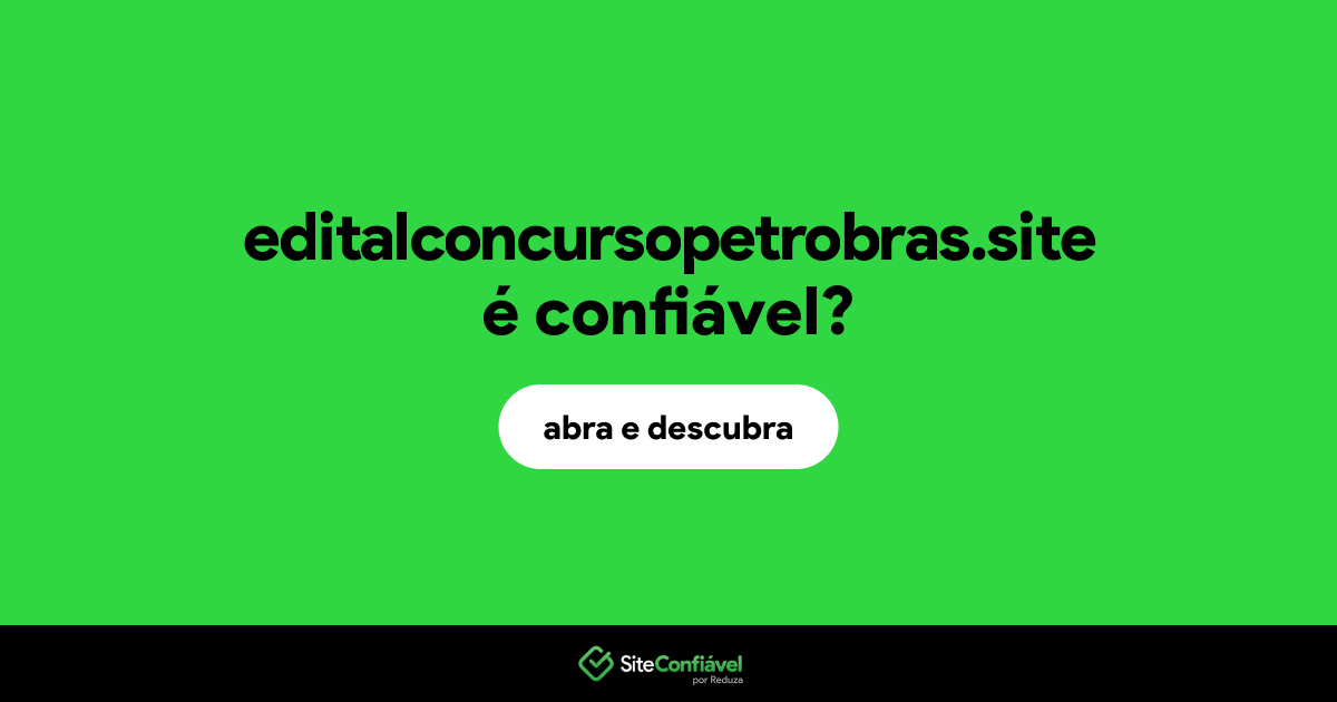O site editalconcursopetrobras.site é confiável?