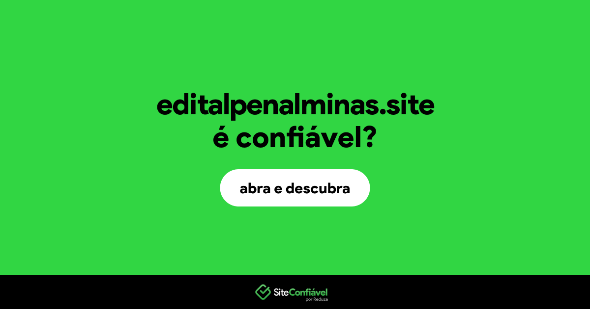 O site editalpenalminas.site é confiável?