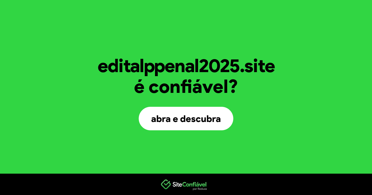 O site editalppenal2025.site é confiável?