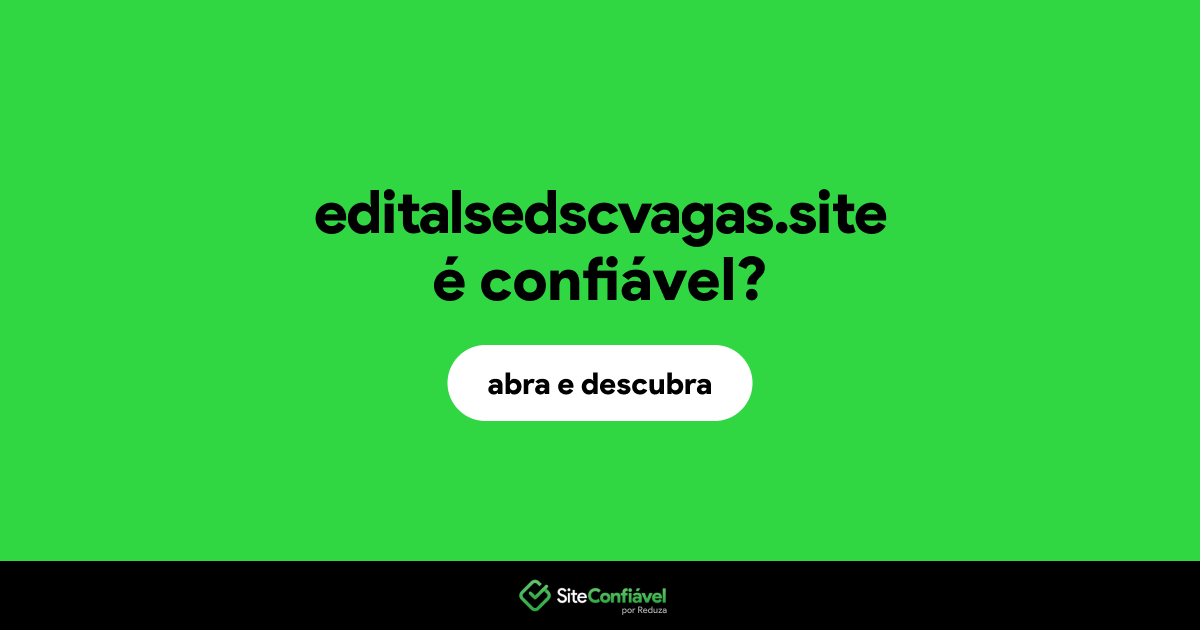 O site editalsedscvagas.site é confiável?