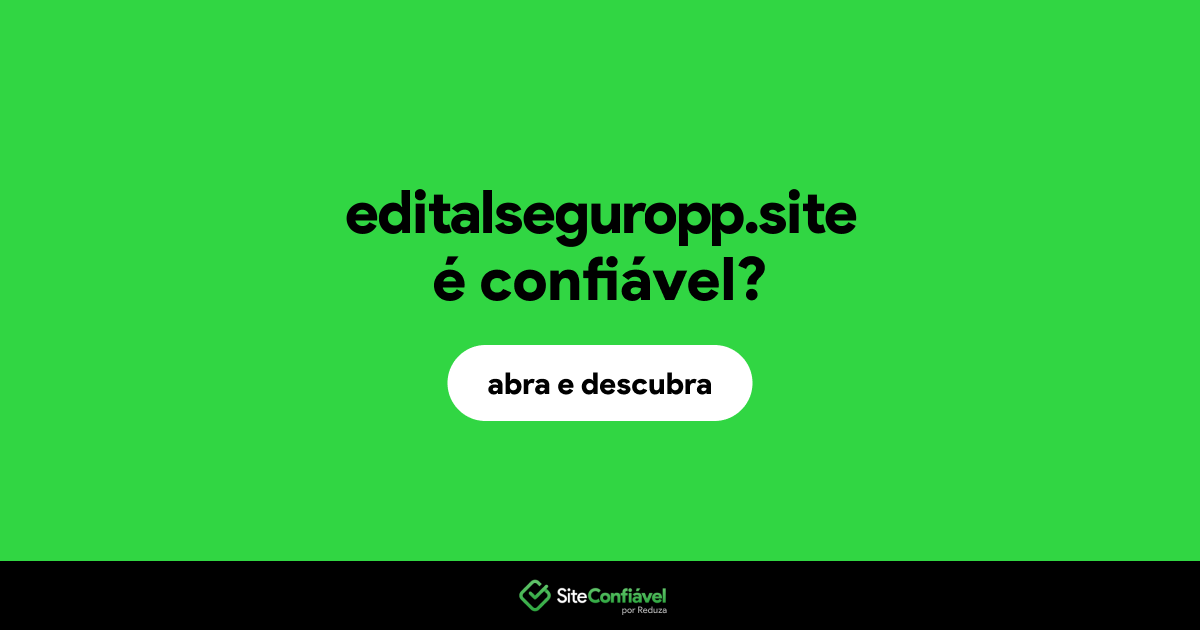 O site editalseguropp.site é confiável?
