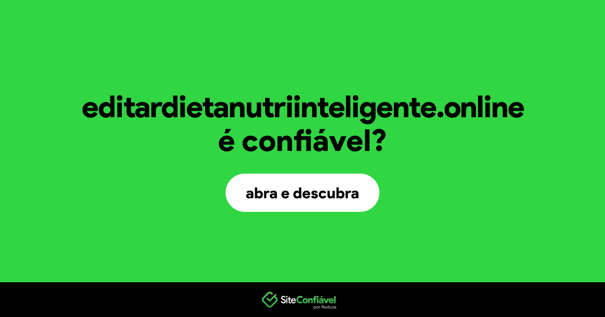 O site editardietanutriinteligente.online é confiável?