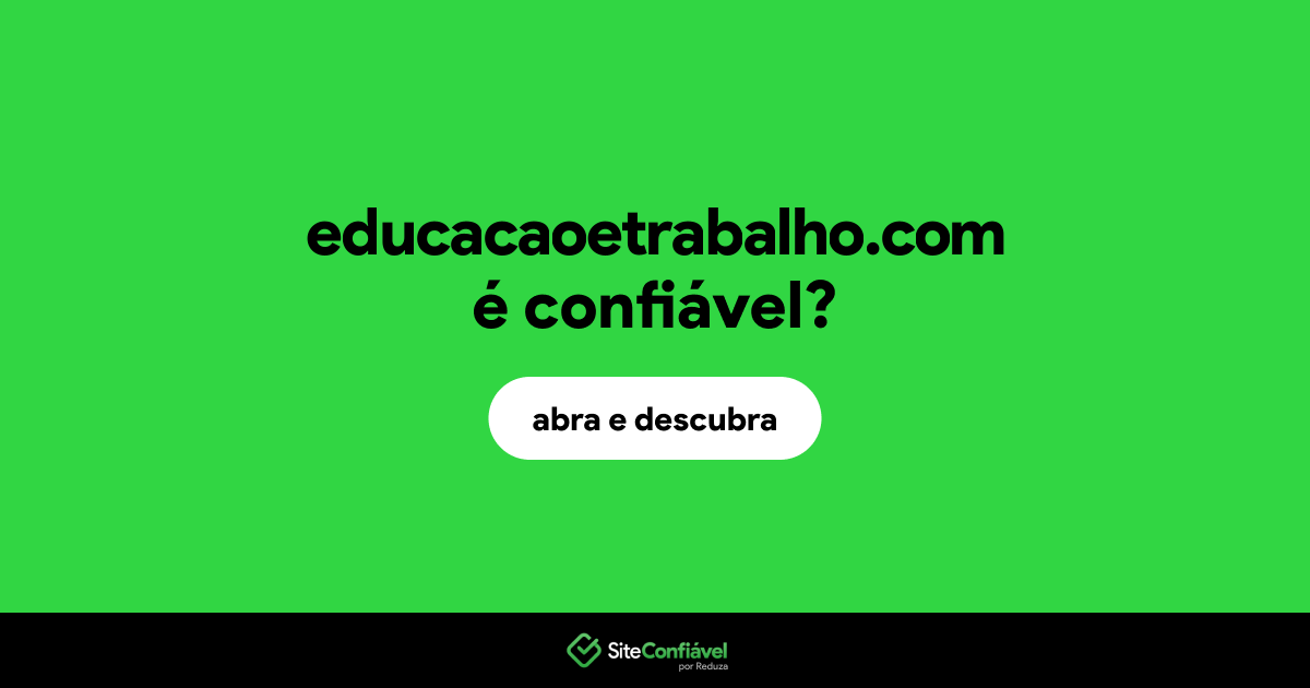 O site educacaoetrabalho.com é confiável?