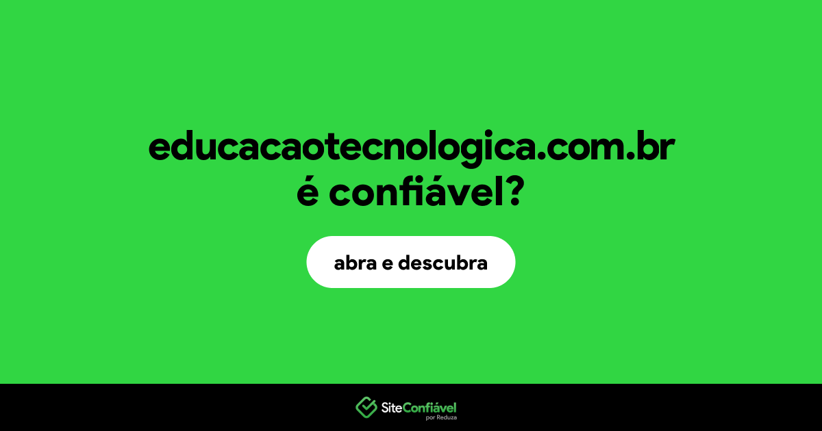 O site educacaotecnologica.com.br é confiável?