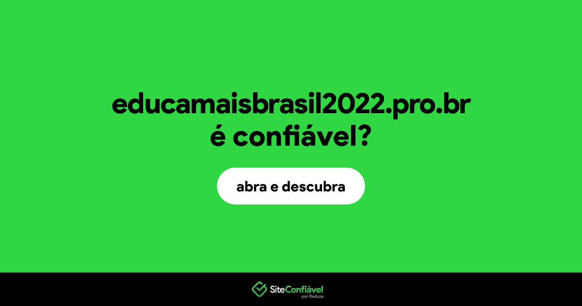 O site educamaisbrasil2022.pro.br é confiável?