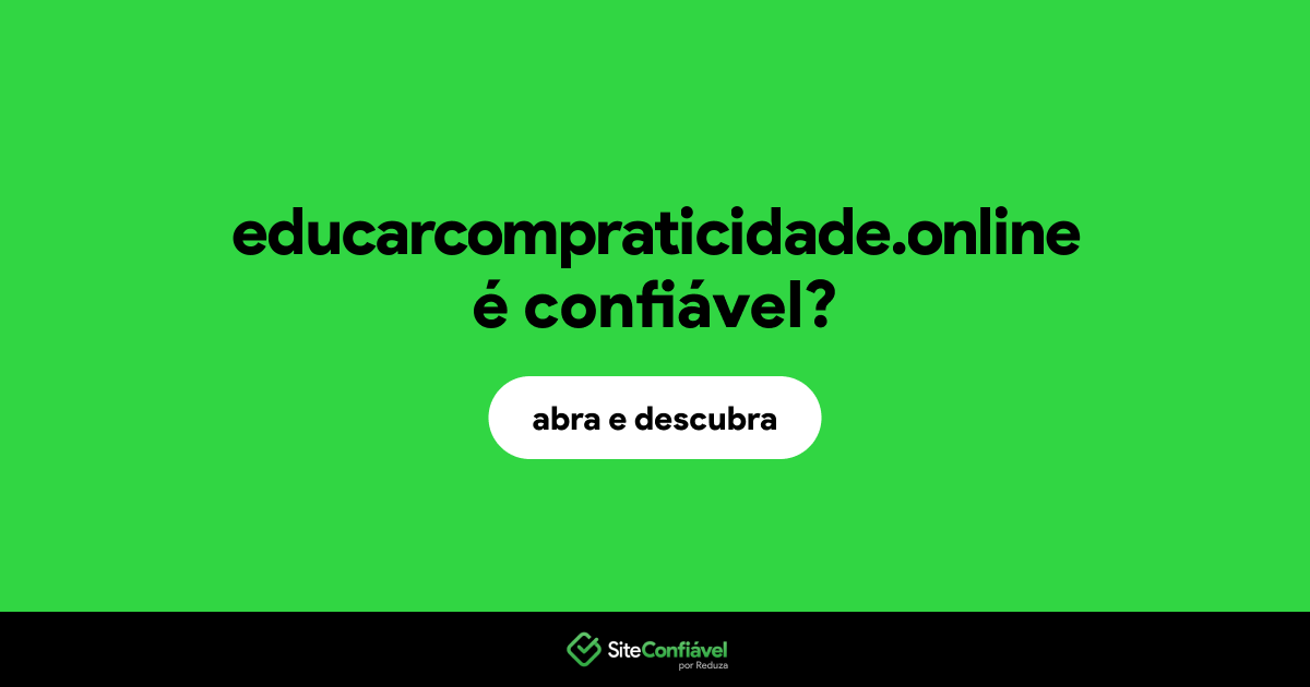 O site educarcompraticidade.online é confiável?