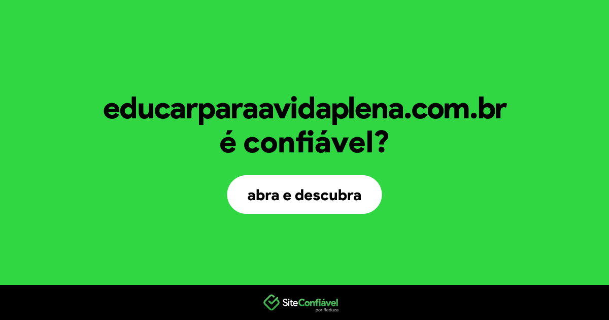 O site educarparaavidaplena.com.br é confiável?
