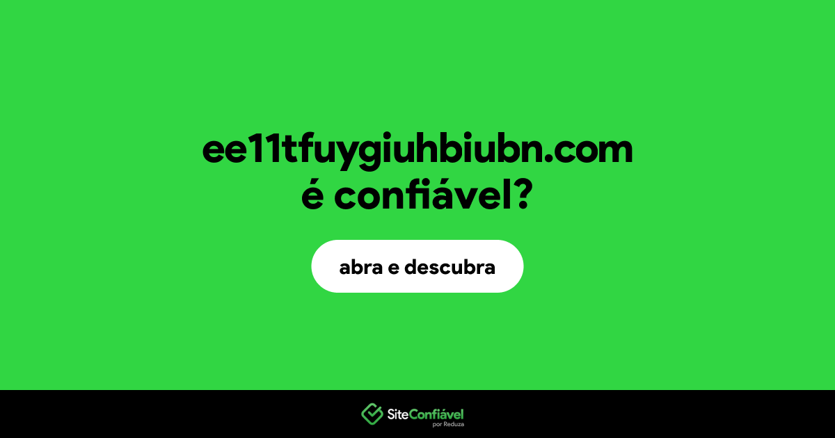 O site ee11tfuygiuhbiubn.com é confiável?