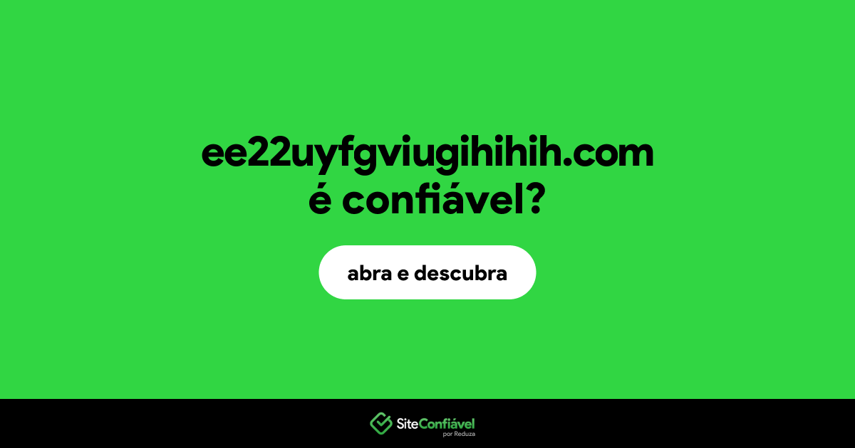 O site ee22uyfgviugihihih.com é confiável?