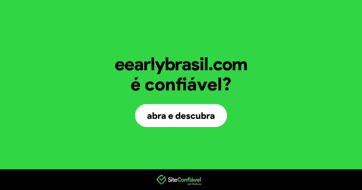 O site eearlybrasil.com é confiável?