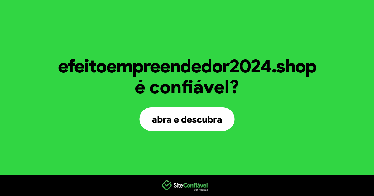 O site efeitoempreendedor2024.shop é confiável?