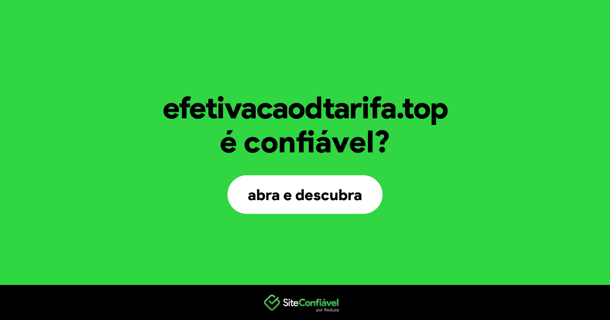 O site efetivacaodtarifa.top é confiável?
