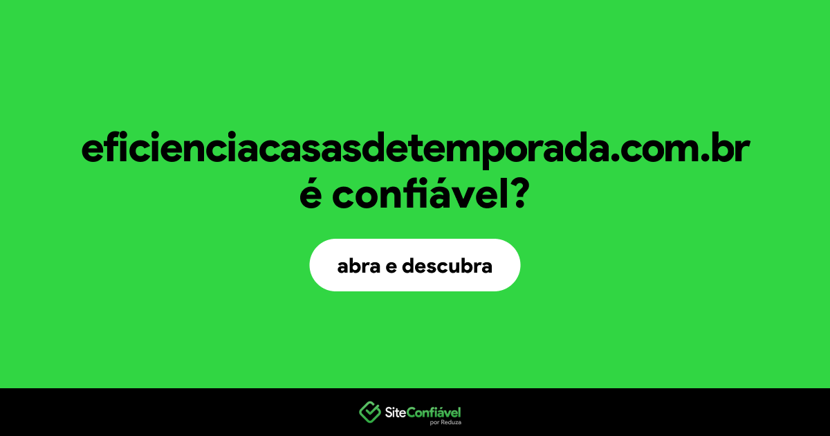 O site eficienciacasasdetemporada.com.br é confiável?