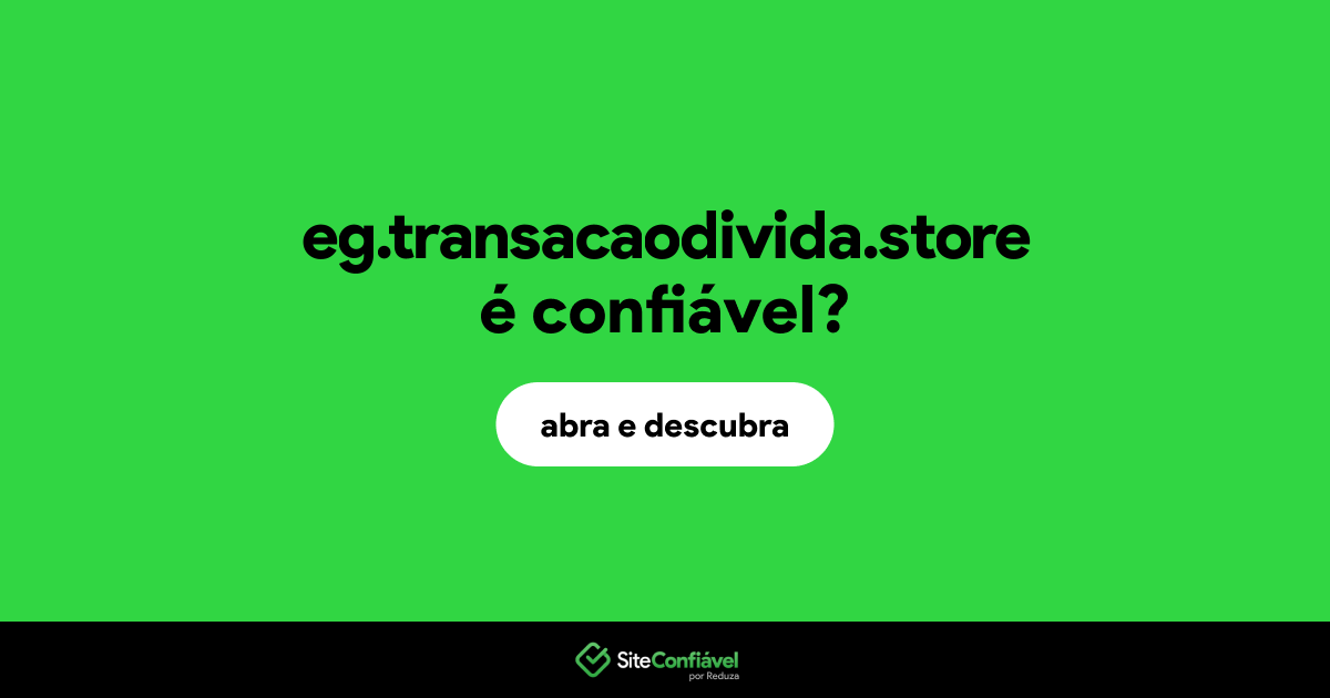 O site eg.transacaodivida.store é confiável?