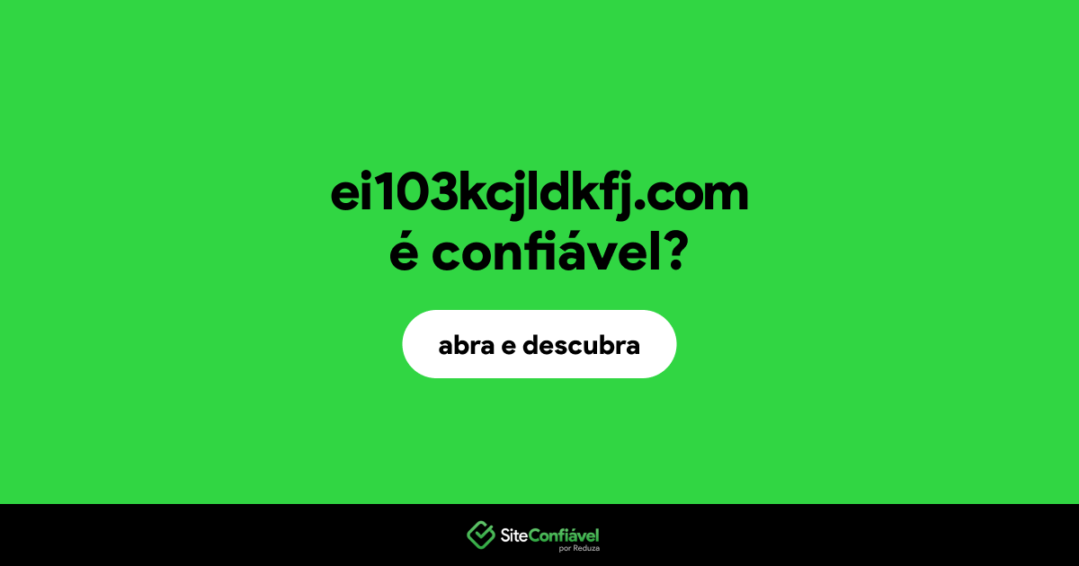 O site ei103kcjldkfj.com é confiável?