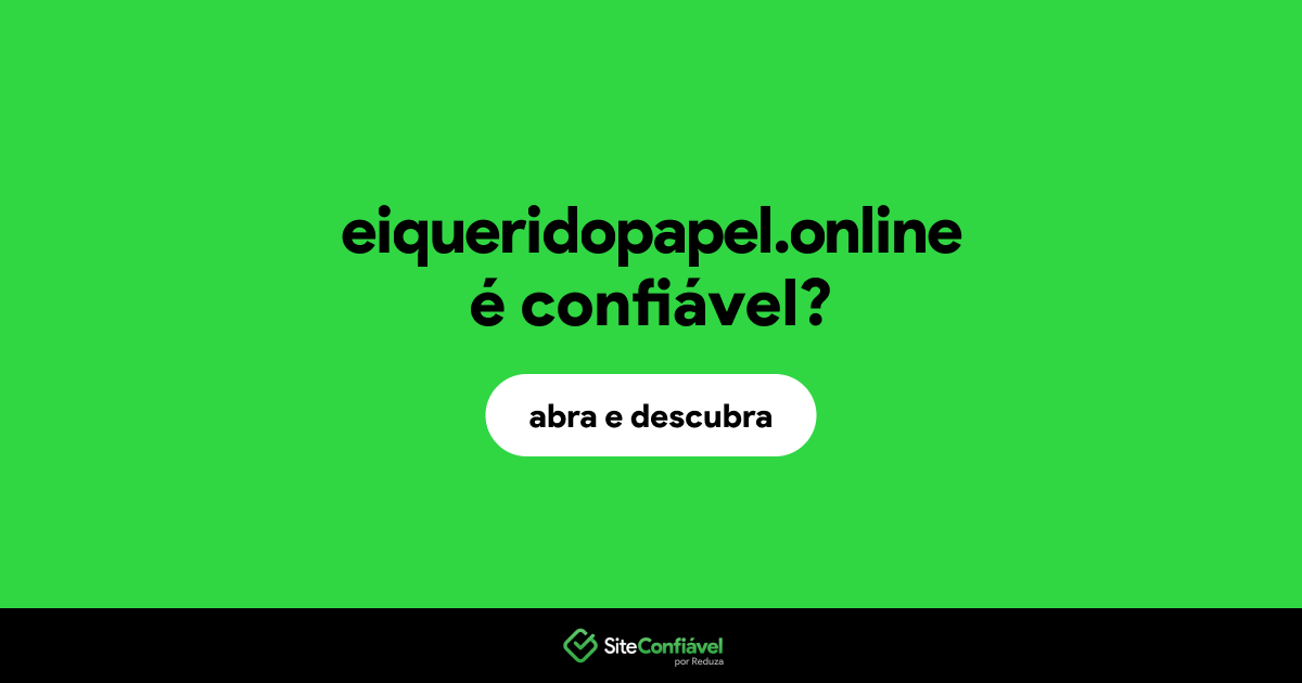 O site eiqueridopapel.online é confiável?