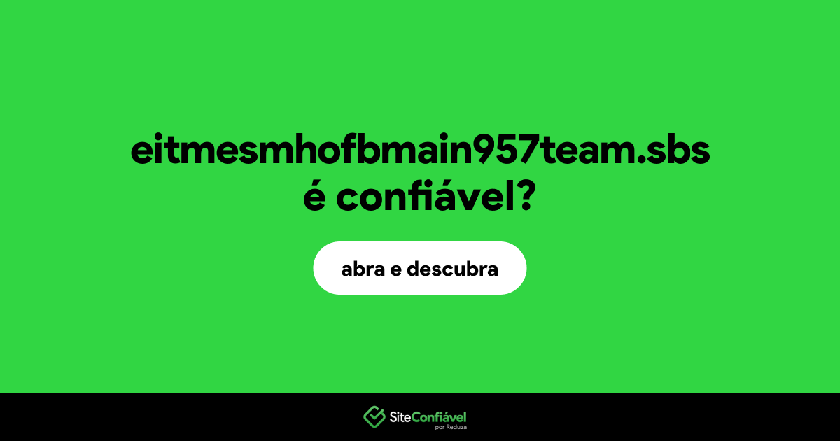 O site eitmesmhofbmain957team.sbs é confiável?