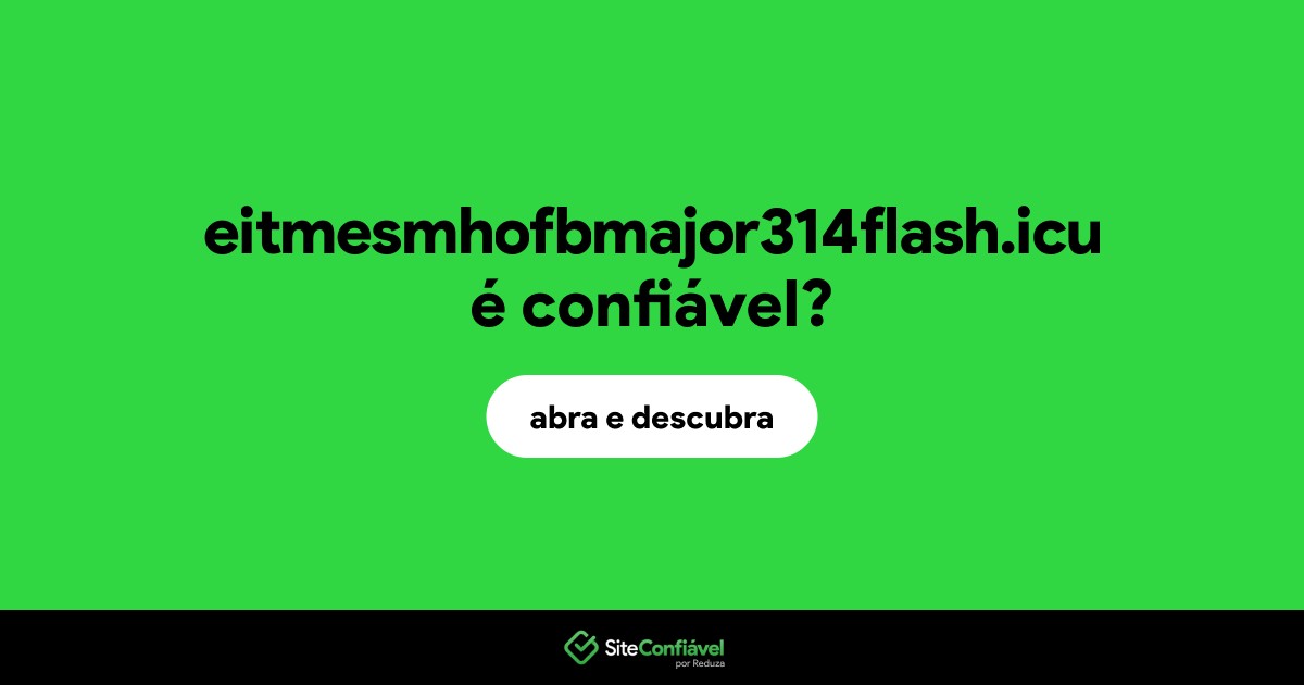 O site eitmesmhofbmajor314flash.icu é confiável?