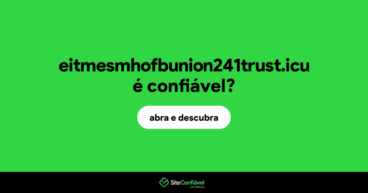 O site eitmesmhofbunion241trust.icu é confiável?