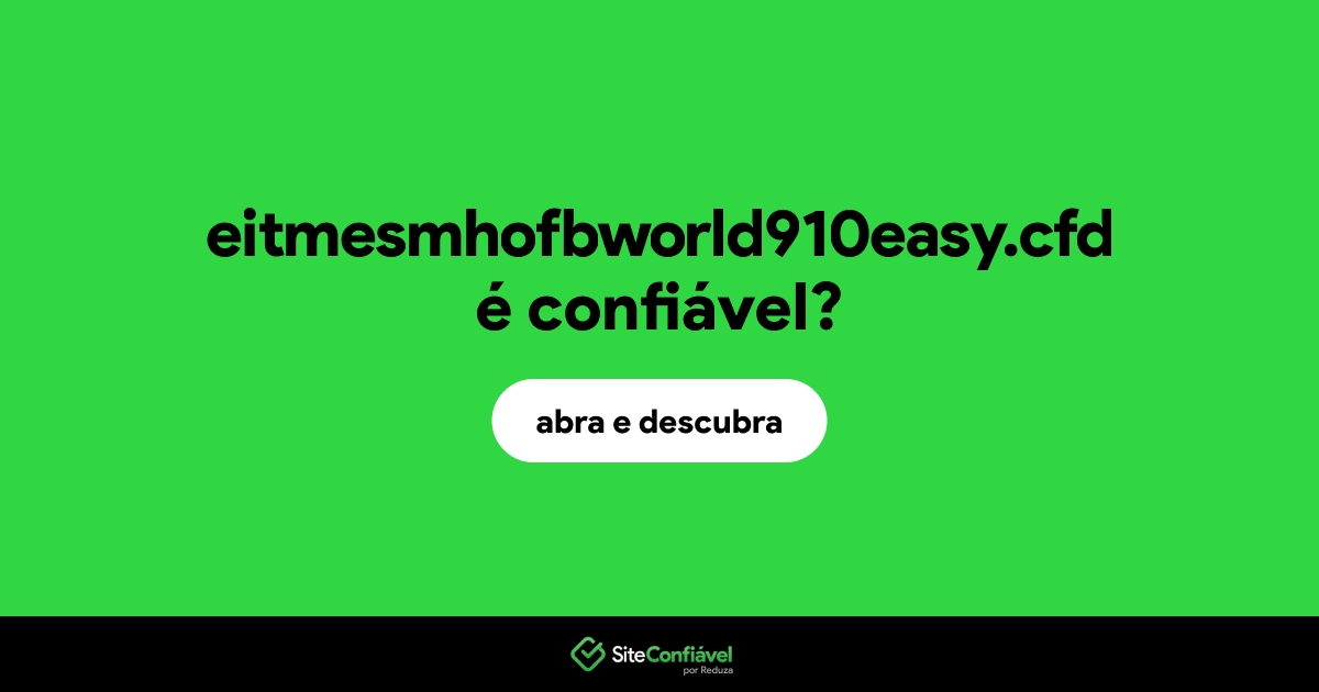 O site eitmesmhofbworld910easy.cfd é confiável?