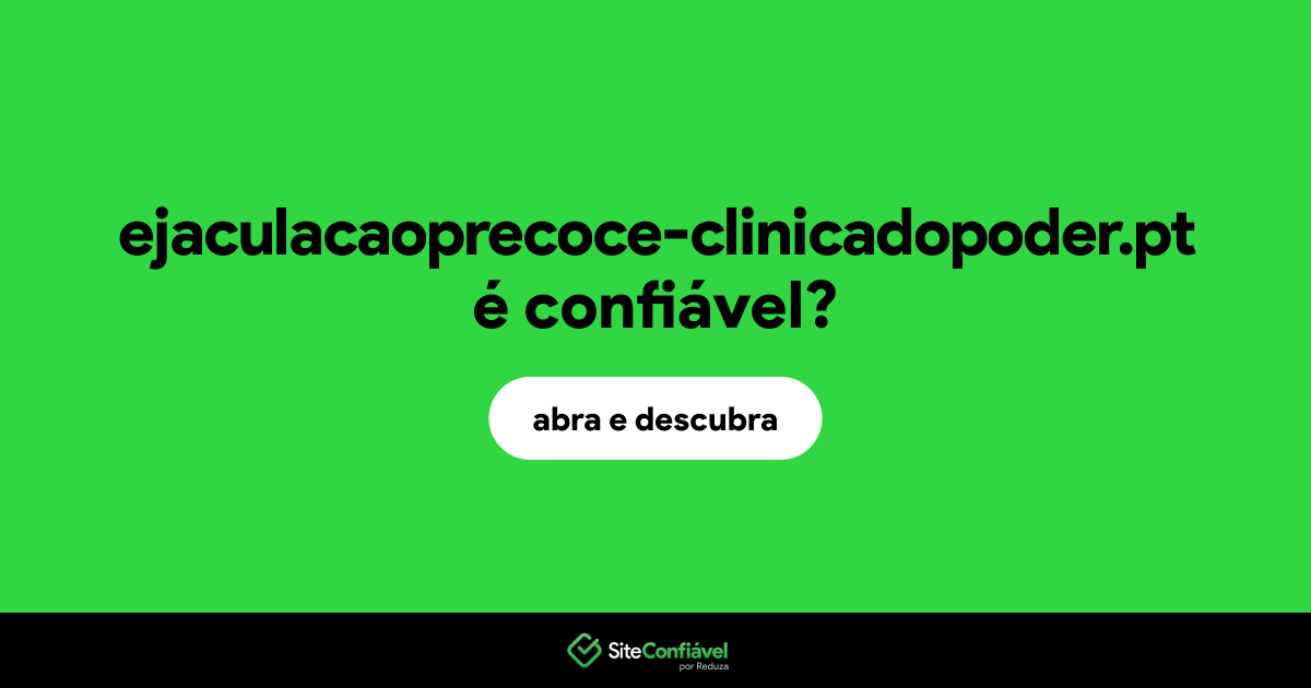 O site ejaculacaoprecoce-clinicadopoder.pt é confiável?