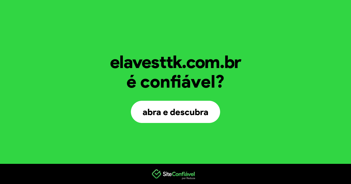 O site elavesttk.com.br é confiável?