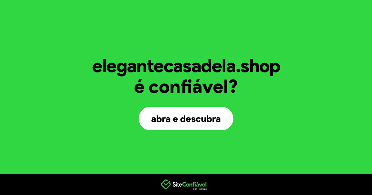 O site elegantecasadela.shop é confiável?