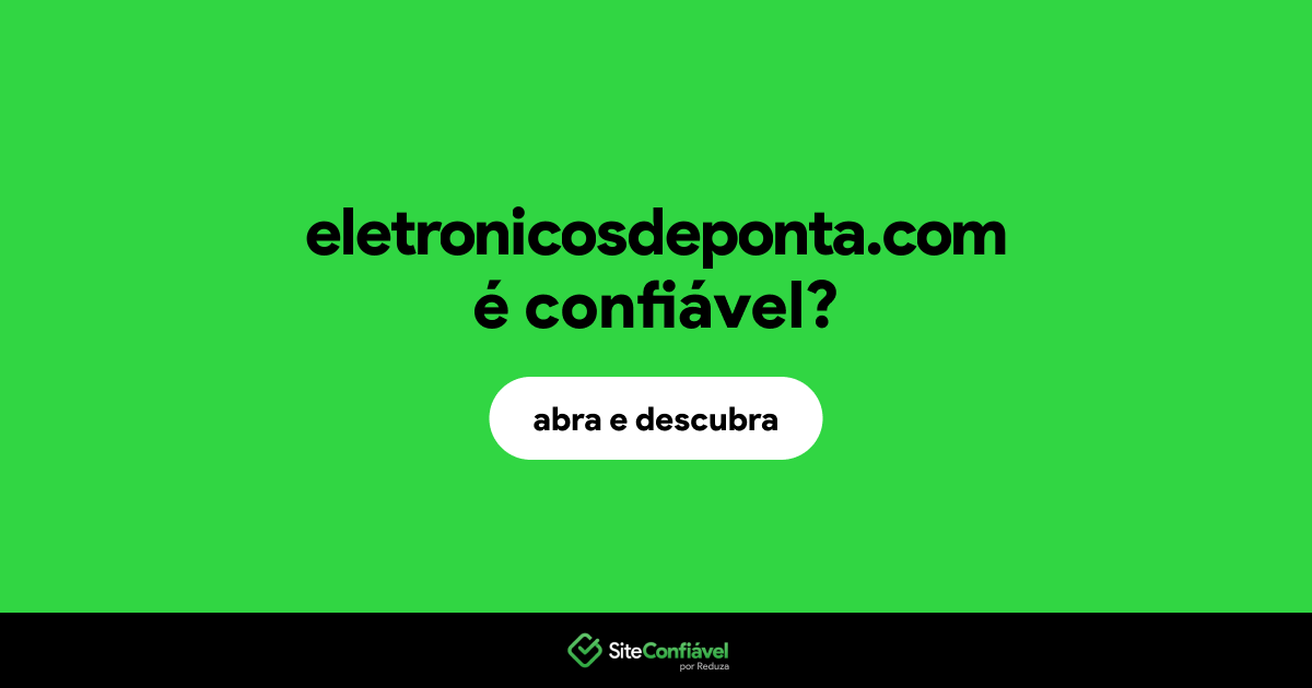 O site eletronicosdeponta.com é confiável?