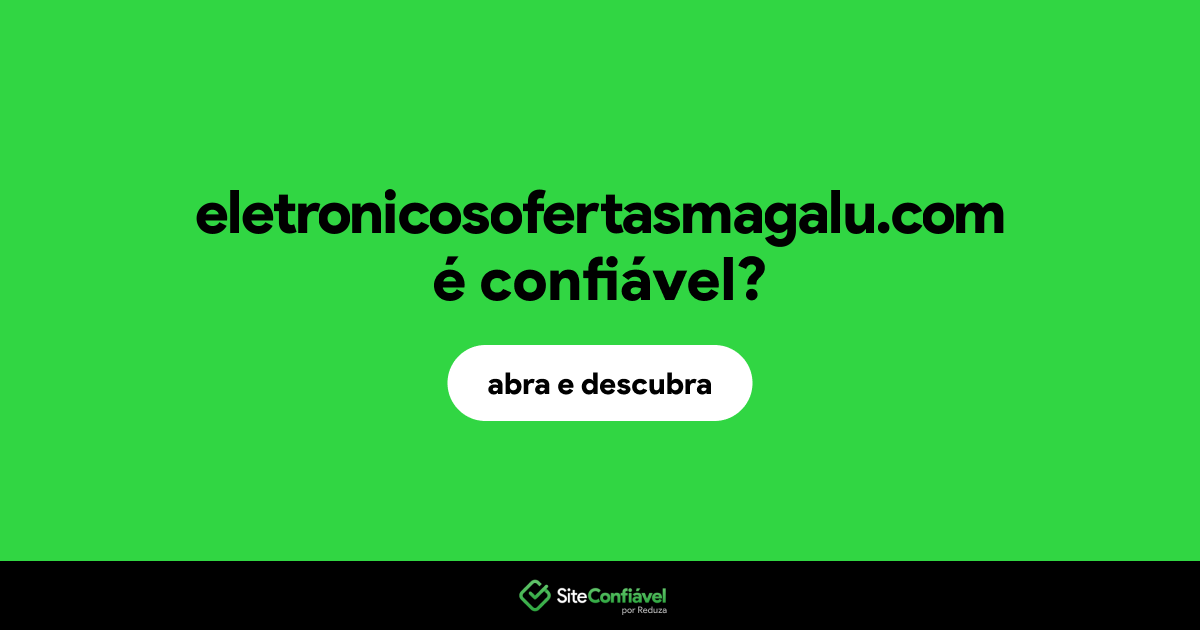 O site eletronicosofertasmagalu.com é confiável?