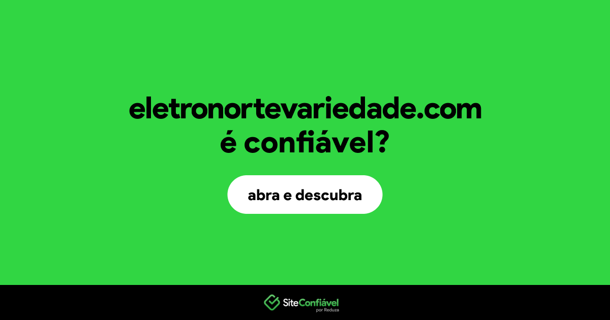 O site eletronortevariedade.com é confiável?