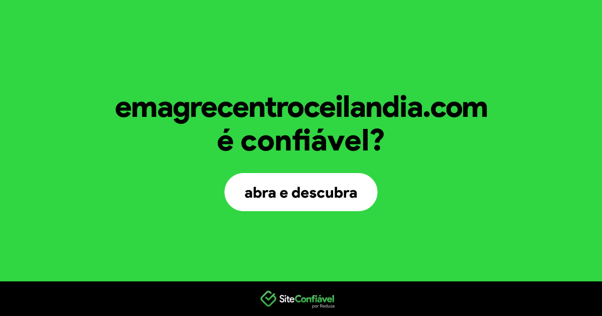 O site emagrecentroceilandia.com é confiável?