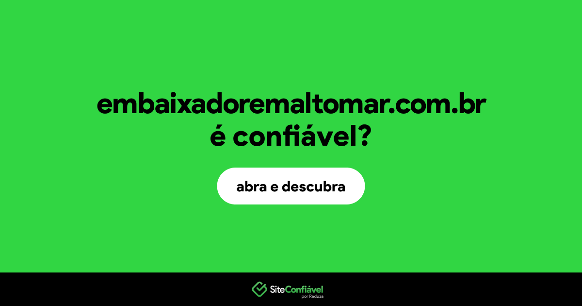 O site embaixadoremaltomar.com.br é confiável?