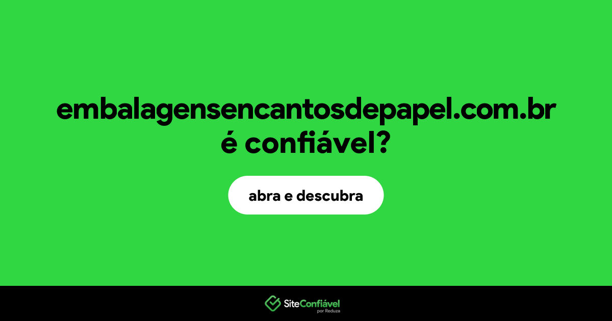 O site embalagensencantosdepapel.com.br é confiável?