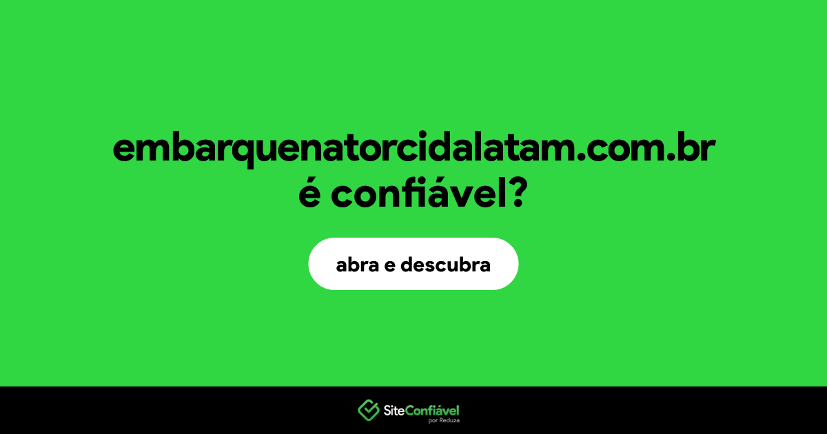 O site embarquenatorcidalatam.com.br é confiável?