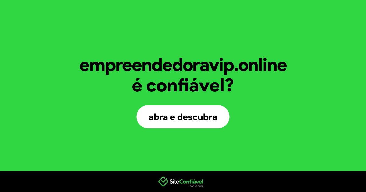 O site empreendedoravip.online é confiável?