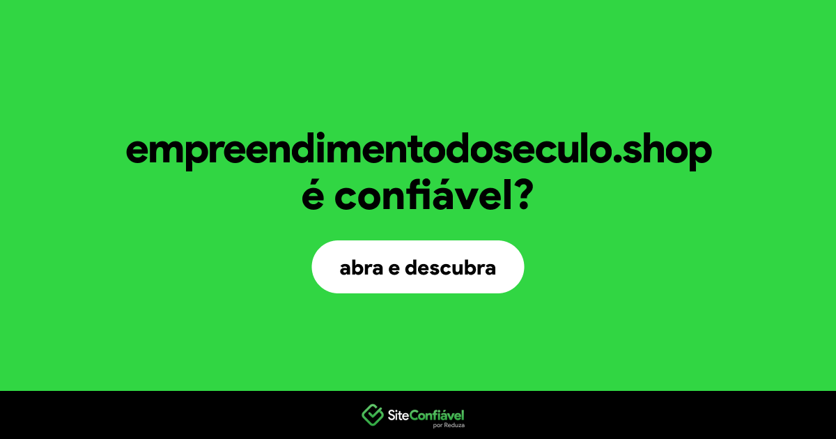 O site empreendimentodoseculo.shop é confiável?