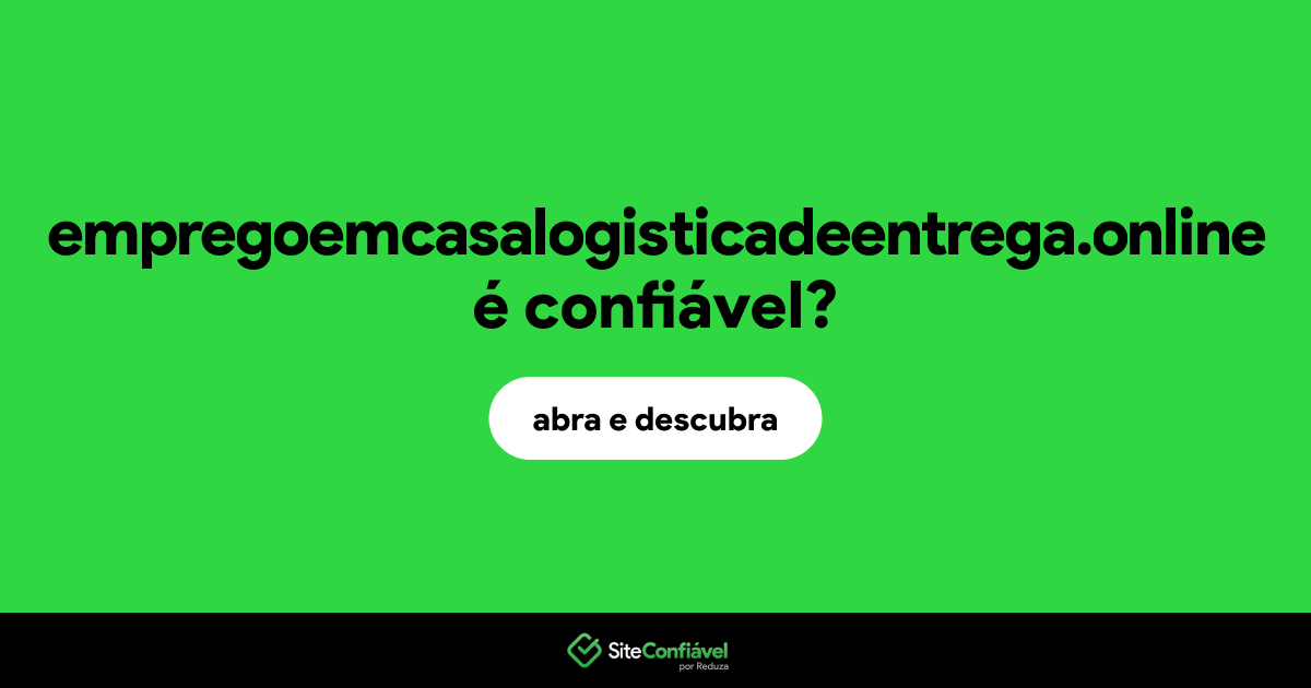 O site empregoemcasalogisticadeentrega.online é confiável?