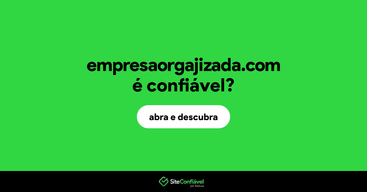 O site empresaorgajizada.com é confiável?