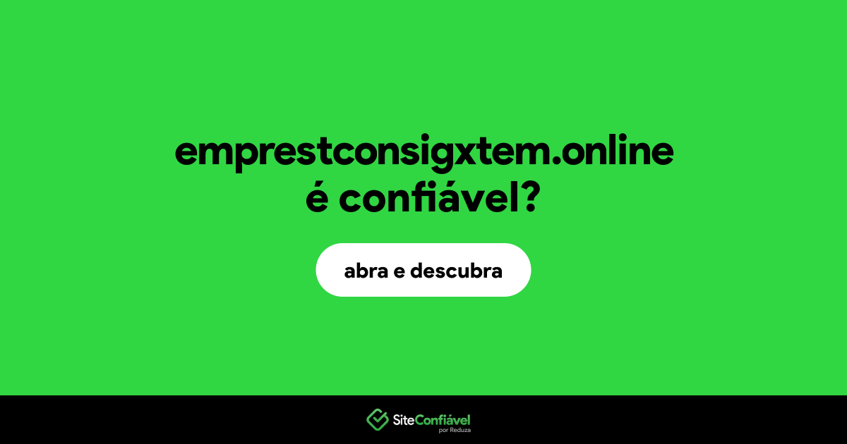 O site emprestconsigxtem.online é confiável?