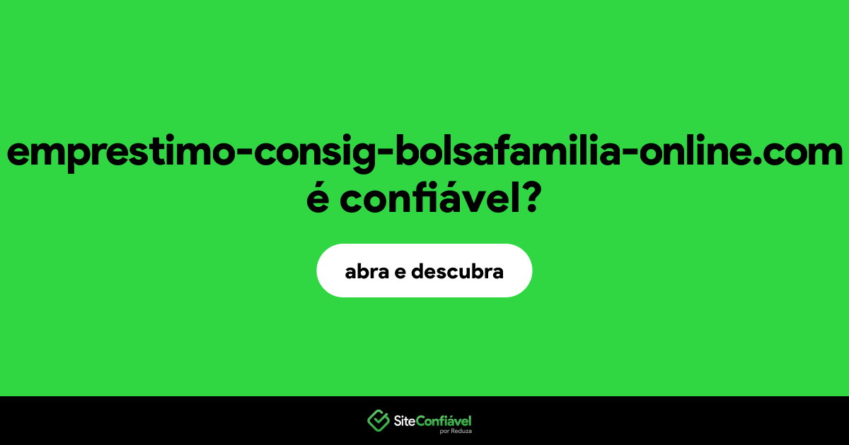 O site emprestimo-consig-bolsafamilia-online.com é confiável?
