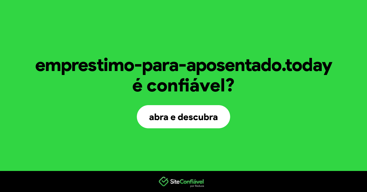 O site emprestimo-para-aposentado.today é confiável?