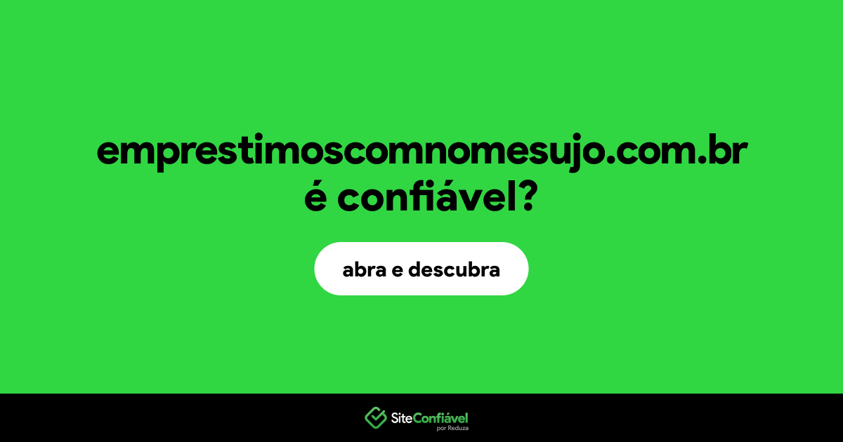 O site emprestimoscomnomesujo.com.br é confiável?