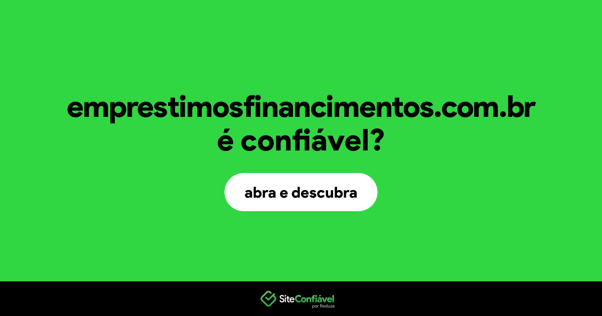 O site emprestimosfinancimentos.com.br é confiável?