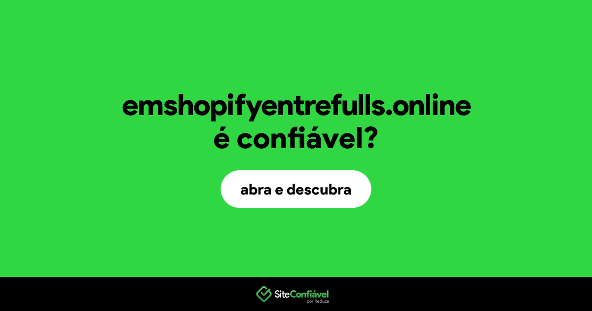 O site emshopifyentrefulls.online é confiável?