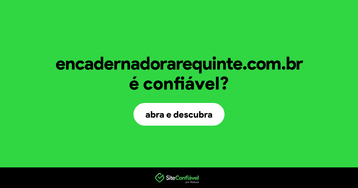 O site encadernadorarequinte.com.br é confiável?